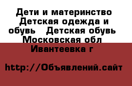 Дети и материнство Детская одежда и обувь - Детская обувь. Московская обл.,Ивантеевка г.